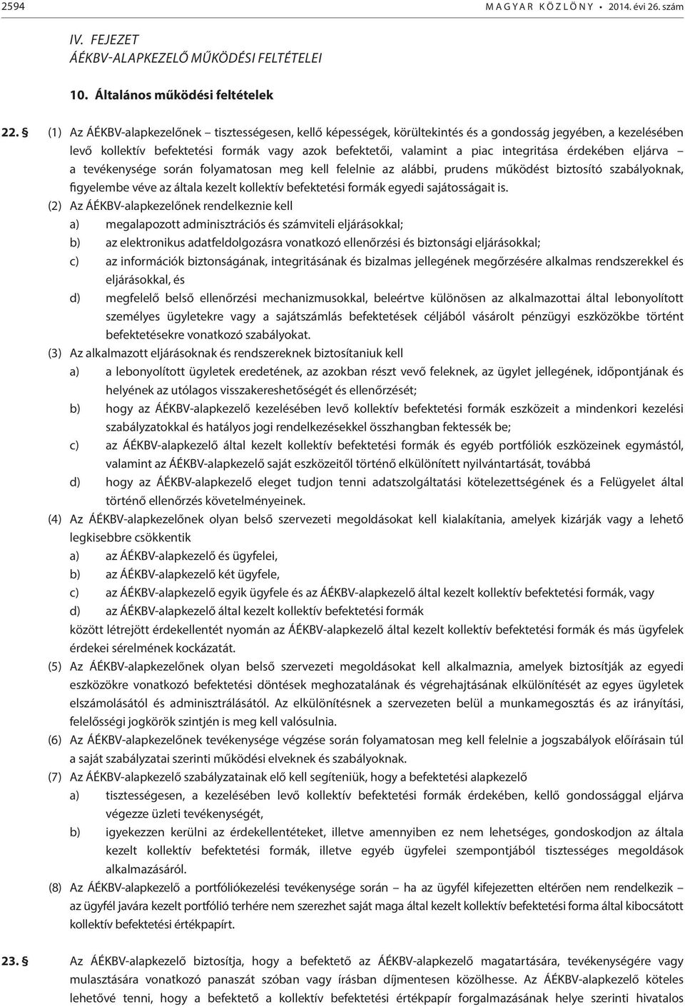 érdekében eljárva a tevékenysége során folyamatosan meg kell felelnie az alábbi, prudens működést biztosító szabályoknak, figyelembe véve az általa kezelt kollektív befektetési formák egyedi