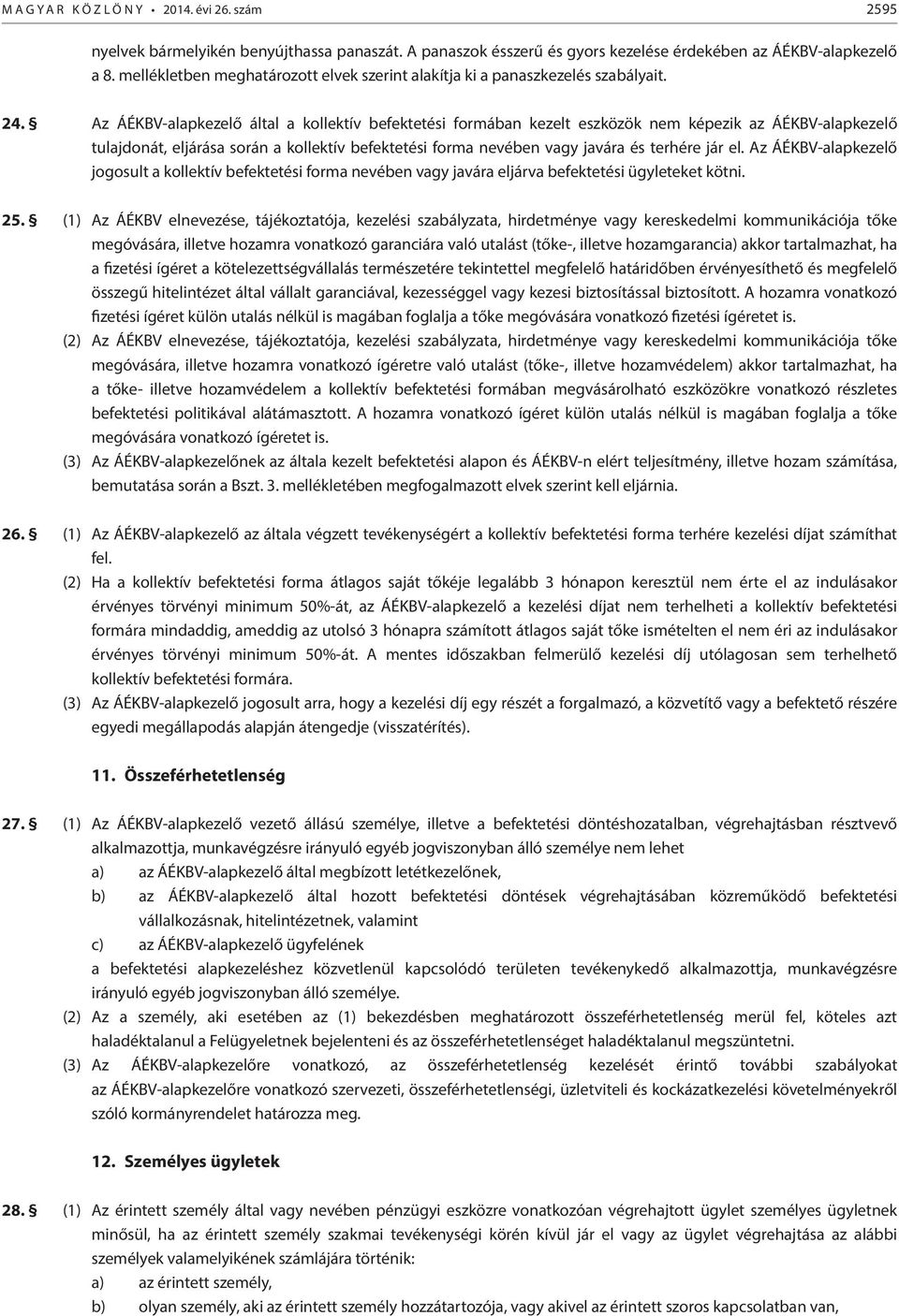 Az ÁÉKBV-alapkezelő által a kollektív befektetési formában kezelt eszközök nem képezik az ÁÉKBV-alapkezelő tulajdonát, eljárása során a kollektív befektetési forma nevében vagy javára és terhére jár