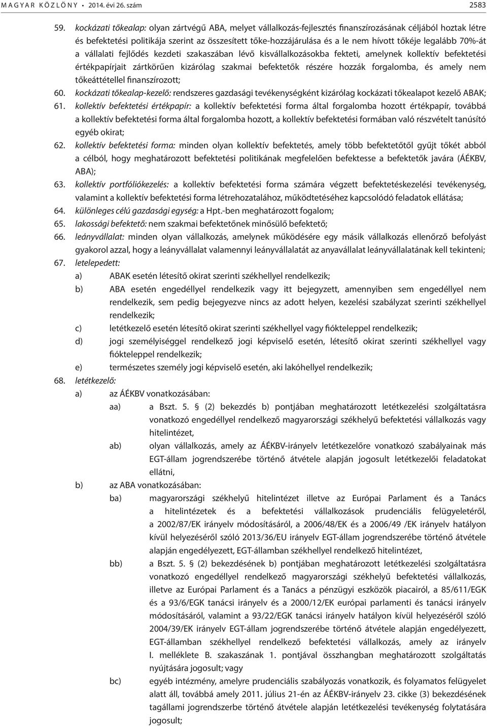 tőkéje legalább 70%-át a vállalati fejlődés kezdeti szakaszában lévő kisvállalkozásokba fekteti, amelynek kollektív befektetési értékpapírjait zártkörűen kizárólag szakmai befektetők részére hozzák