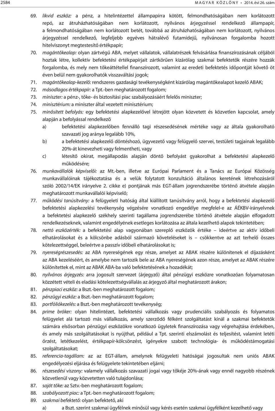 felmondhatóságában nem korlátozott betét, továbbá az átruházhatóságában nem korlátozott, nyilvános árjegyzéssel rendelkező, legfeljebb egyéves hátralévő futamidejű, nyilvánosan forgalomba hozott