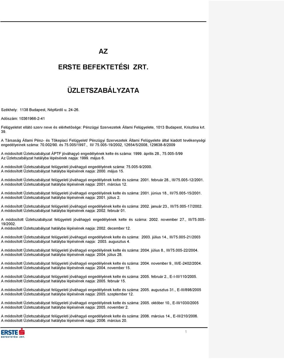 A Társaság Állami Pénz- és Tőkepiaci Felügyelet/ Pénzügyi Szervezetek Állami Felügyelete által kiadott tevékenységi engedélyeinek száma: 70.002/90. és 75.005/1997., III/ 75.