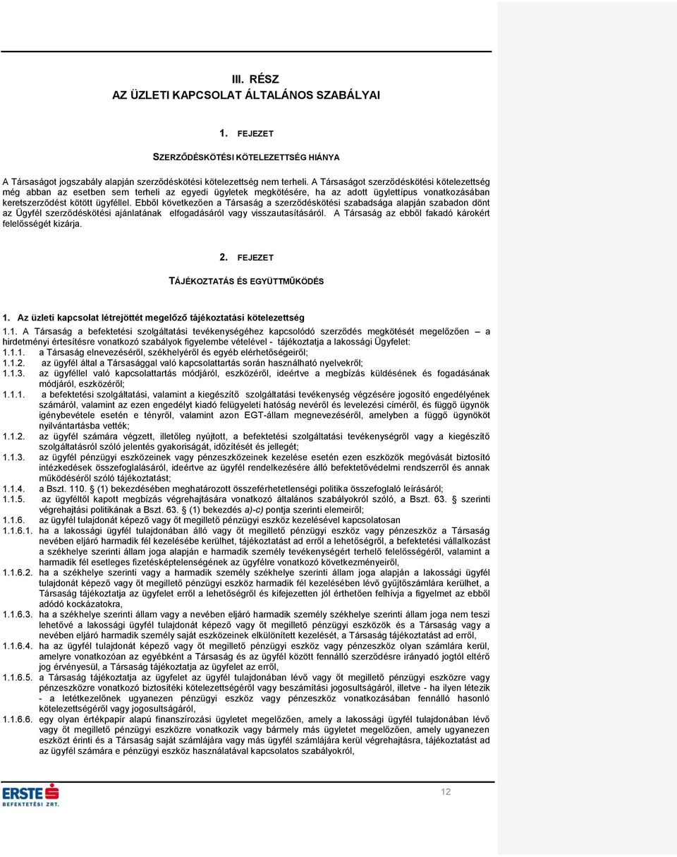 Ebből következően a Társaság a szerződéskötési szabadsága alapján szabadon dönt az Ügyfél szerződéskötési ajánlatának elfogadásáról vagy visszautasításáról.