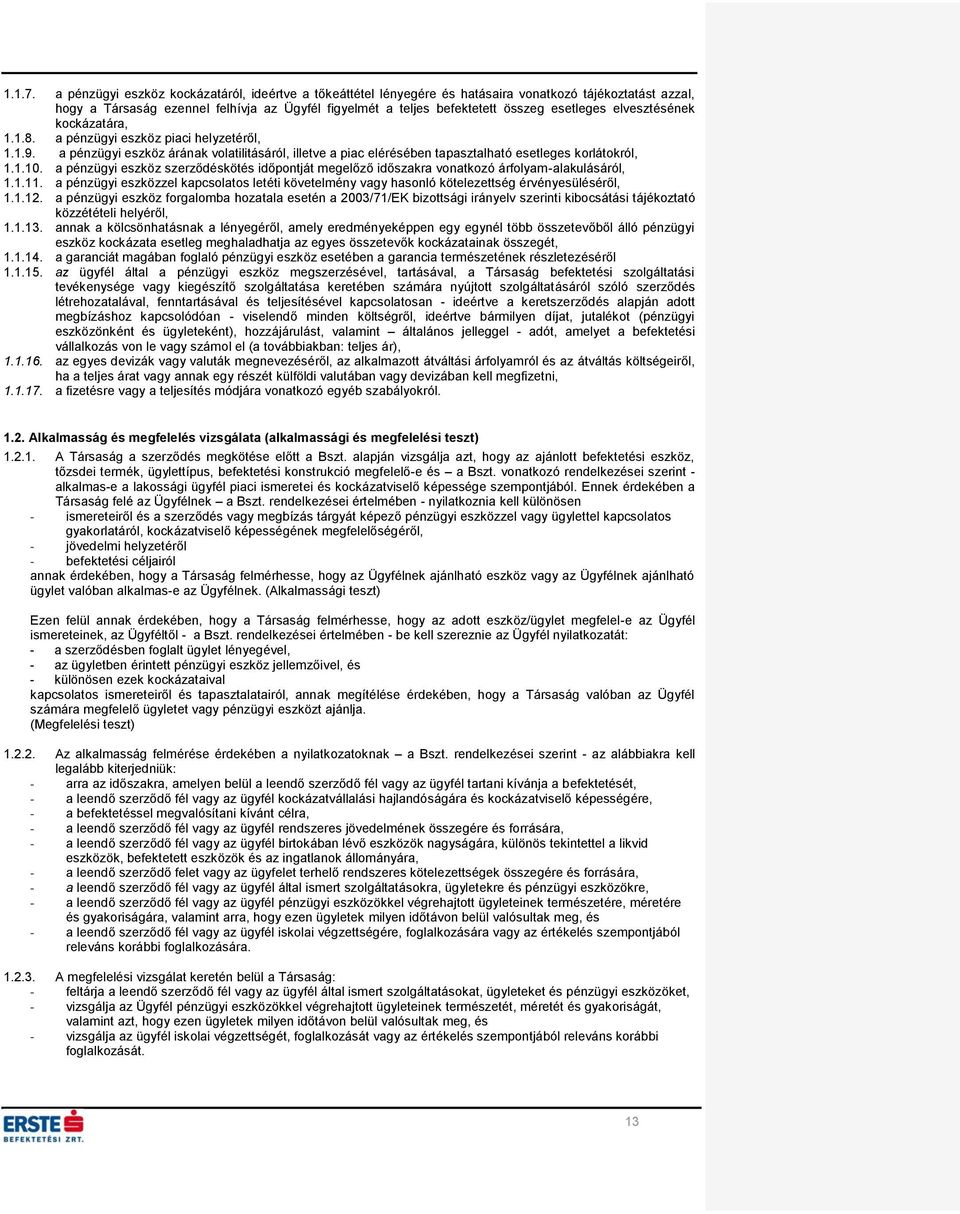 elvesztésének kockázatára, 1.1.8. a pénzügyi eszköz piaci helyzetéről, 1.1.9. a pénzügyi eszköz árának volatilitásáról, illetve a piac elérésében tapasztalható esetleges korlátokról, 1.1.10.