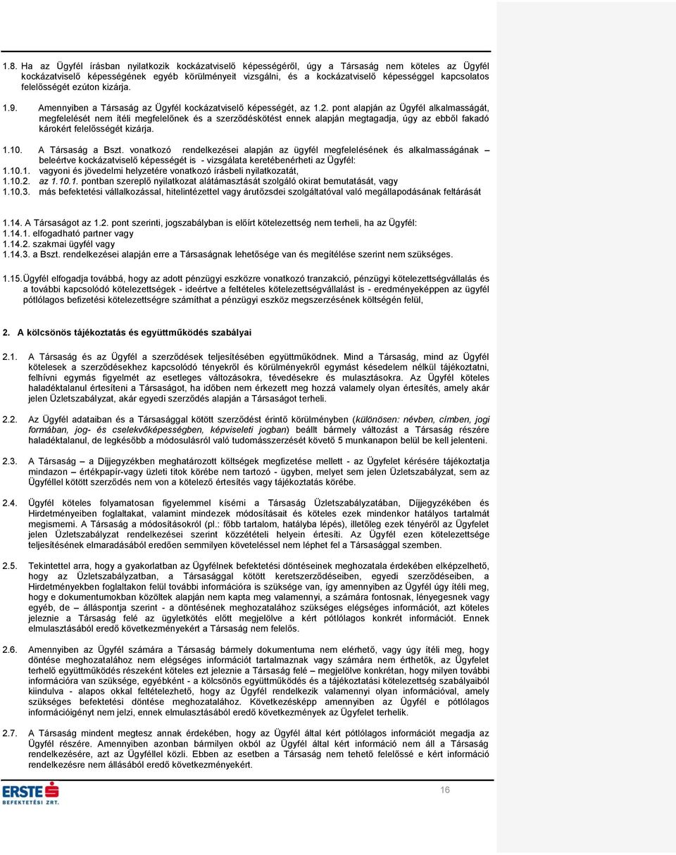 pont alapján az Ügyfél alkalmasságát, megfelelését nem ítéli megfelelőnek és a szerződéskötést ennek alapján megtagadja, úgy az ebből fakadó károkért felelősségét kizárja. 1.10. A Társaság a Bszt.