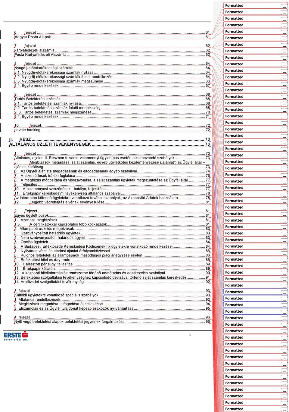 .. 68 9.1. Tartós befektetési számlák nyitása... 68 9.2. Tartós befektetési számlák feletti rendelkezés... 68 9. 3. Tartós befektetési számlák megszűnése... 70 9.4. Egyéb rendelkezések... 71 10.