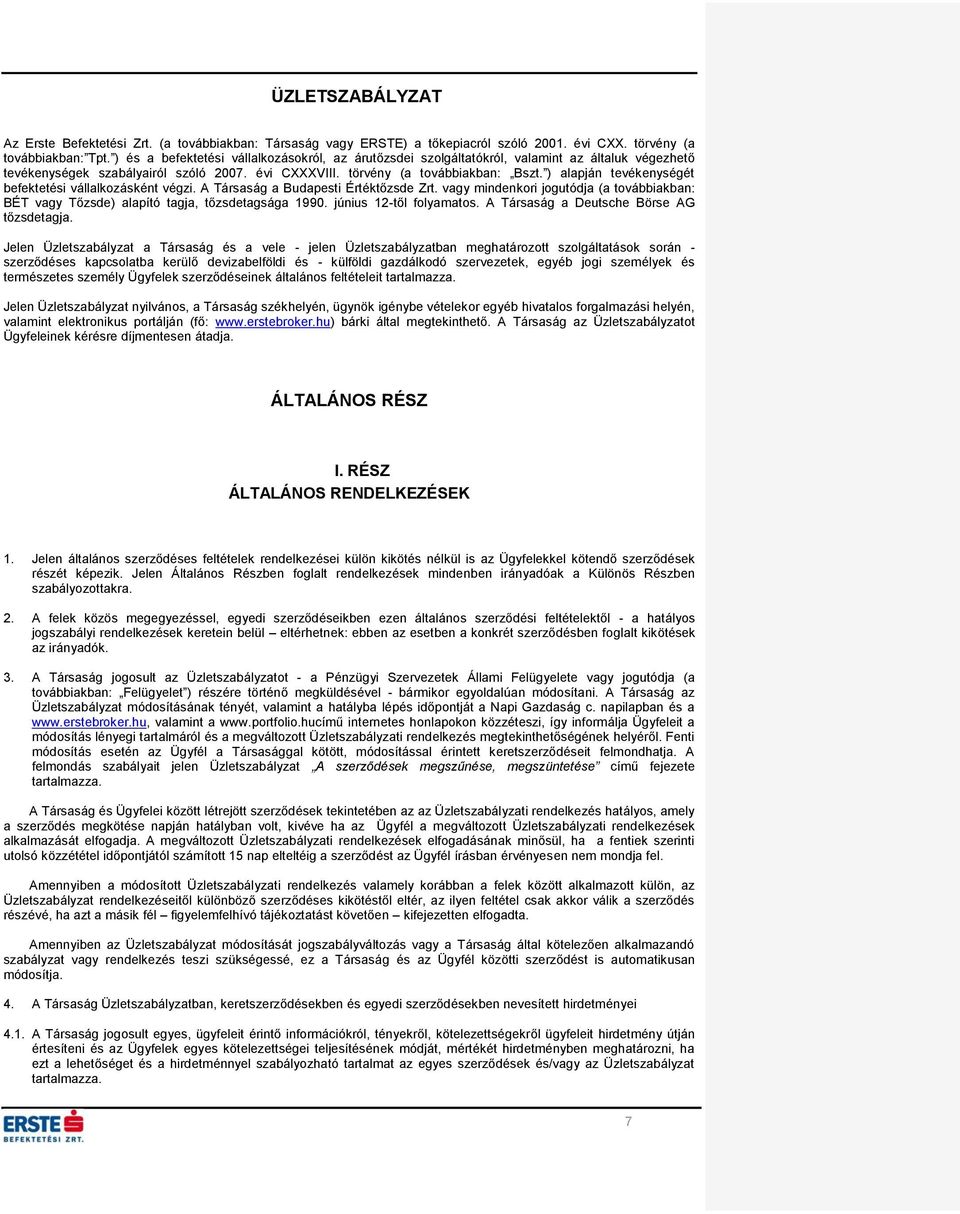 ) alapján tevékenységét befektetési vállalkozásként végzi. A Társaság a Budapesti Értéktőzsde Zrt. vagy mindenkori jogutódja (a továbbiakban: BÉT vagy Tőzsde) alapító tagja, tőzsdetagsága 1990.