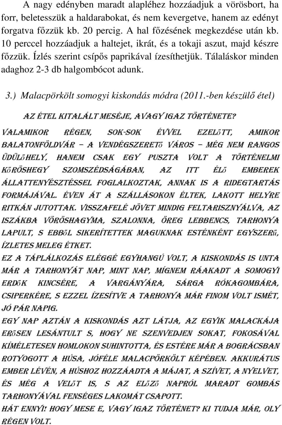 ) Malacpörkölt somogyi kiskondás módra (2011.-ben készülő étel) AZ ÉTEL KITALÁLT MESÉJE, AVAGY IGAZ TÖRTÉNETE?