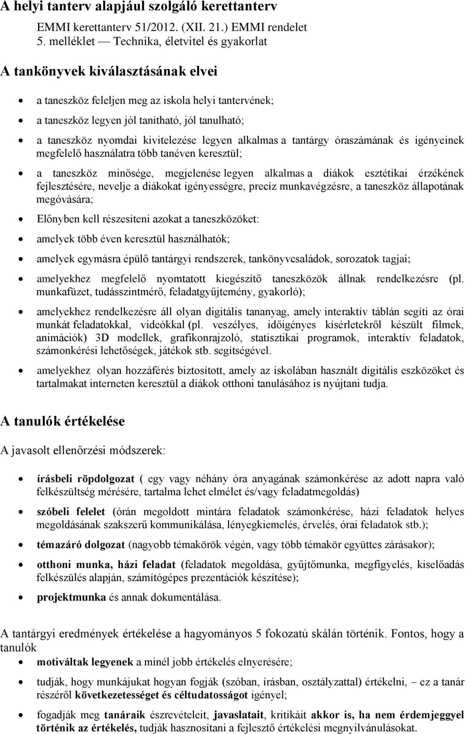 nyomdai kivitelezése legyen alkalmas a tantárgy óraszámának és igényeinek megfelelő használatra több tanéven keresztül; a taneszköz minősége, megjelenése legyen alkalmas a diákok esztétikai érzékének