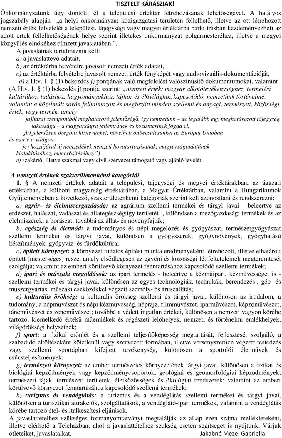 írásban kezdeményezheti az adott érték fellelhetőségének helye szerint illetékes önkormányzat polgármesteréhez, illetve a megyei közgyűlés elnökéhez címzett javaslatában.