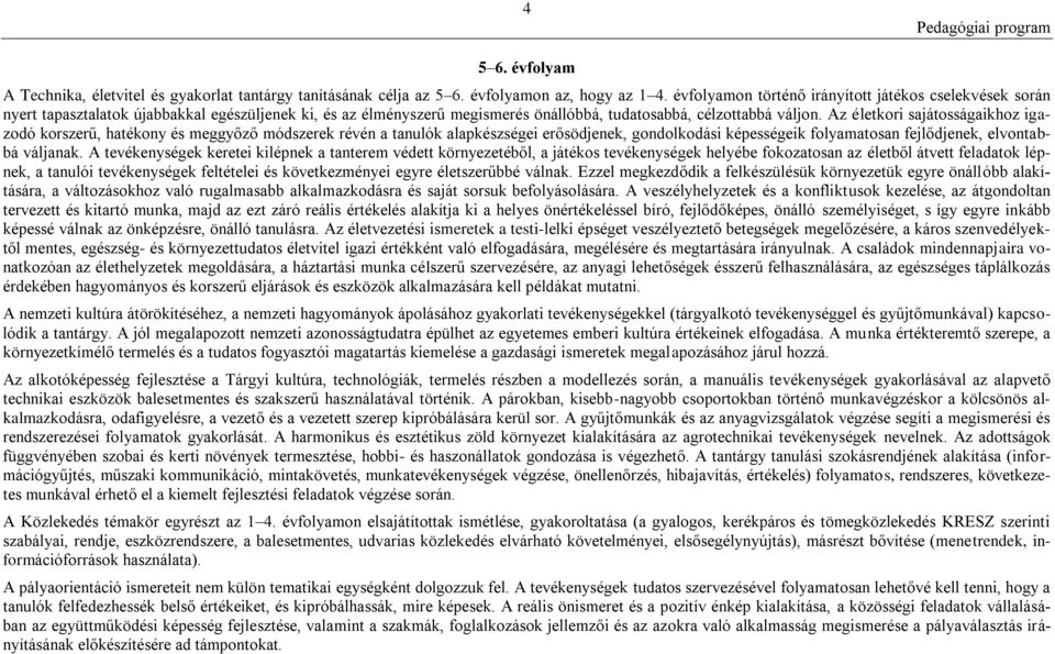 Az életkori sajátosságaikhoz igazodó korszerű, hatékony és meggyőző módszerek révén a tanulók alapkészségei erősödjenek, gondolkodási képességeik folyamatosan fejlődjenek, elvontabbá váljanak.