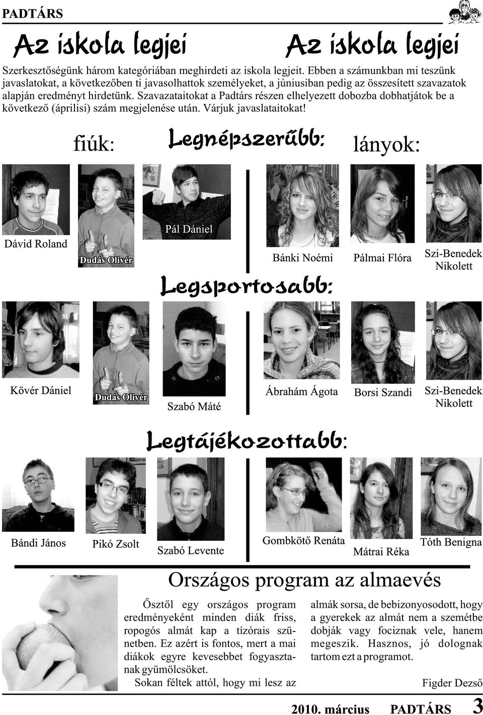 Szavazataitokat a Padtárs részen elhelyezett dobozba dobhatjátok be a következõ (áprilisi) szám megjelenése után. Várjuk javaslataitokat!