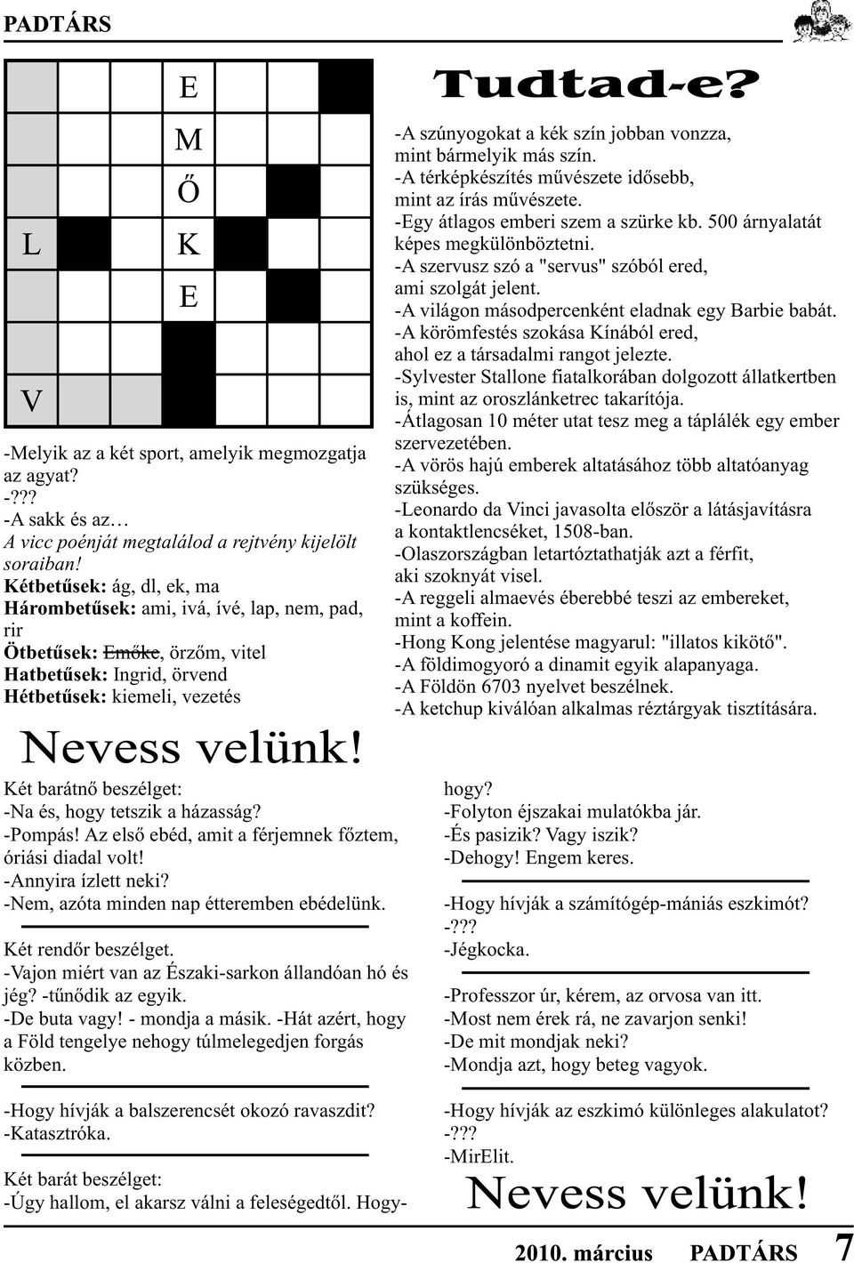 vonzza, mint bármelyik más szín. -A térképkészítés mûvészete idõsebb, mint az írás mûvészete. -Egy átlagos emberi szem a szürke kb. 500 árnyalatát képes megkülönböztetni.