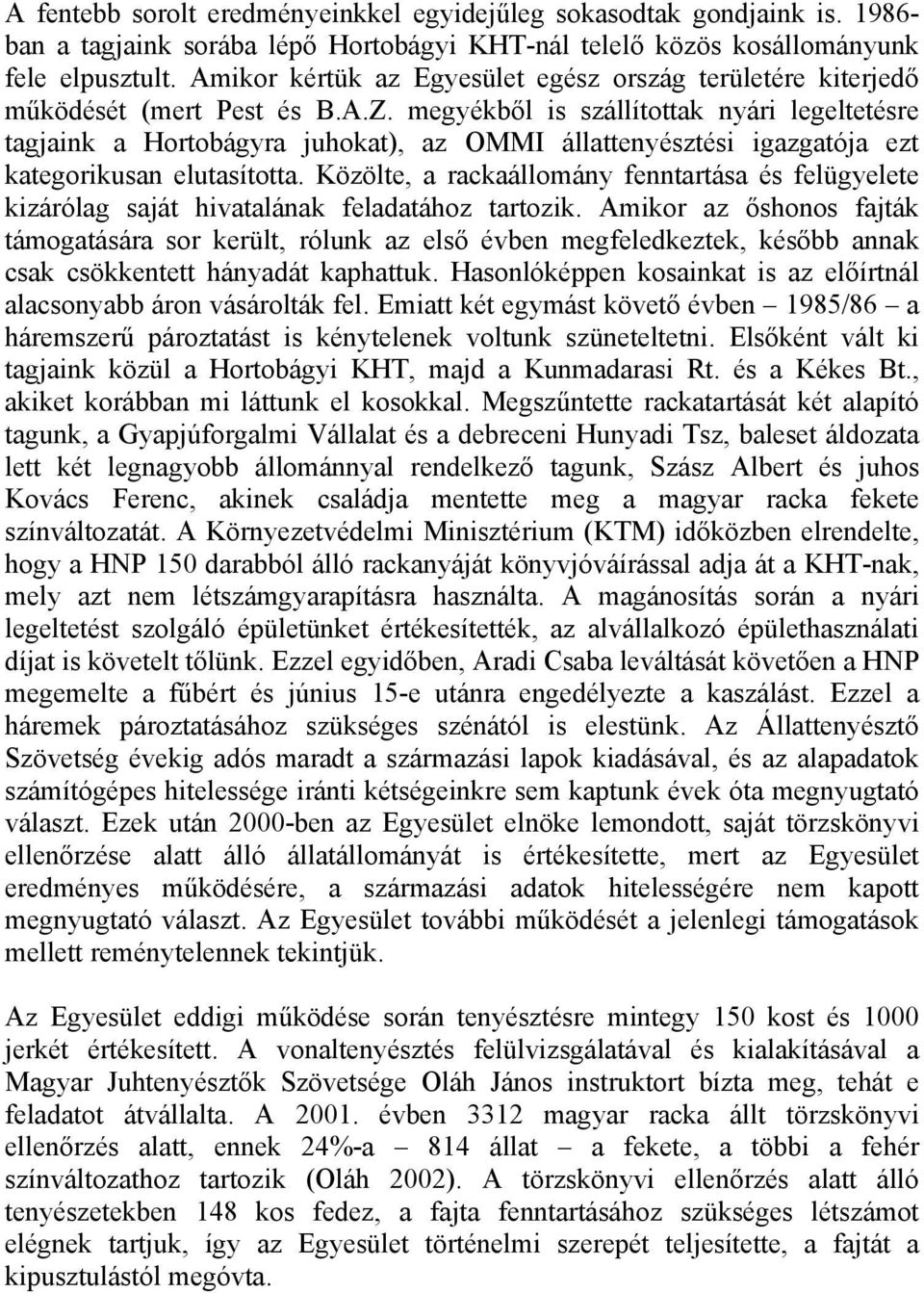 megyékből is szállítottak nyári legeltetésre tagjaink a Hortobágyra juhokat), az OMMI állattenyésztési igazgatója ezt kategorikusan elutasította.