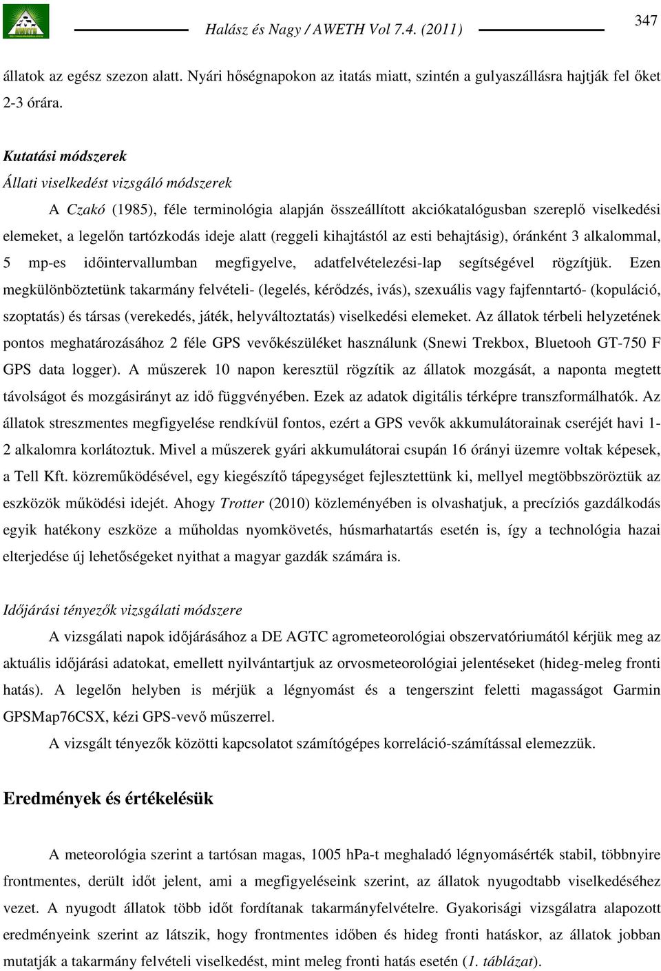 (reggeli kihajtástól az esti behajtásig), óránként 3 alkalommal, 5 mp-es idıintervallumban megfigyelve, adatfelvételezési-lap segítségével rögzítjük.