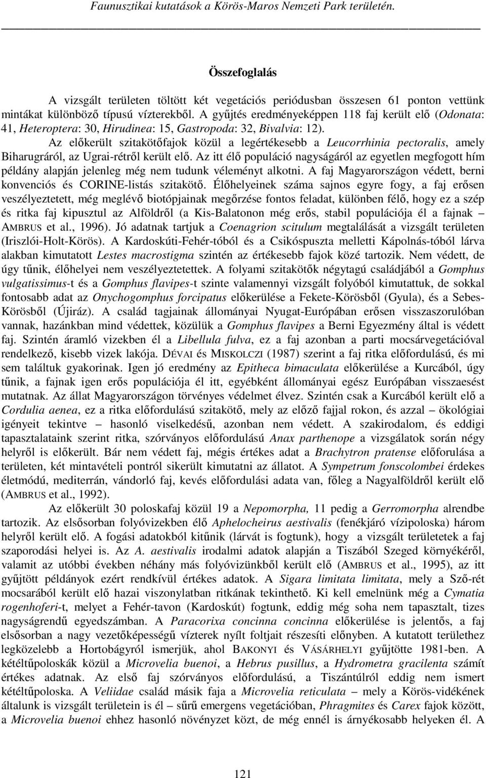 Az előkerült szitakötőfajok közül a legértékesebb a Leucorrhinia pectoralis, amely Biharugráról, az Ugrai-rétről került elő.