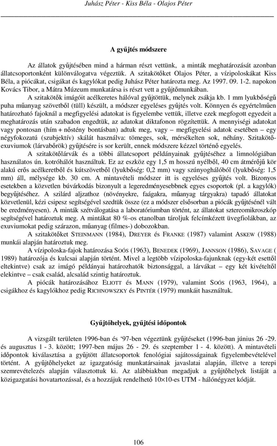 napokon Kovács Tibor, a Mátra Múzeum munkatársa is részt vett a gyűjtőmunkában. A szitakötők imágóit acélkeretes hálóval gyűjtöttük, melynek zsákja kb.