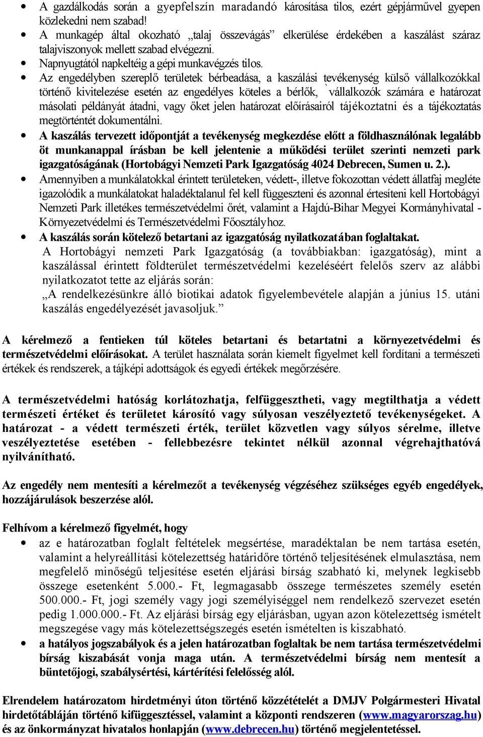 Az engedélyben szereplő területek bérbeadása, a kaszálási tevékenység külső vállalkozókkal történő kivitelezése esetén az engedélyes köteles a bérlők, `vállalkozók számára e határozat másolati