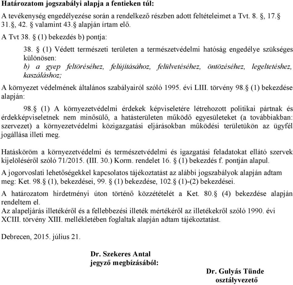 (1) Védett természeti területen a természetvédelmi hatóság engedélye szükséges különösen: b) a gyep feltöréséhez, felújításához, felülvetéséhez, öntözéséhez, legeltetéshez, kaszáláshoz; A környezet