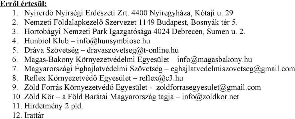 Magas-Bakony Környezetvédelmi Egyesület info@magasbakony.hu 7. Magyarországi Éghajlatvédelmi Szövetség eghajlatvedelmiszovetseg@gmail.com 8.