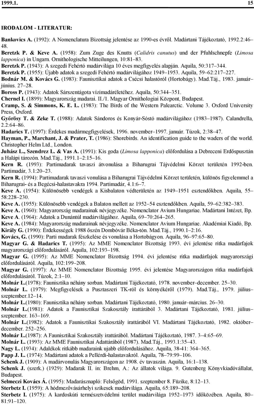 (1943): A szegedi Fehértó madárvilága 10 éves megfigyelés alapján. Aquila, 50:317 344. Beretzk P. (1955): Újabb adatok a szegedi Fehértó madárvilágához 1949 1953. Aquila, 59 62:217 227. Bodnár M.
