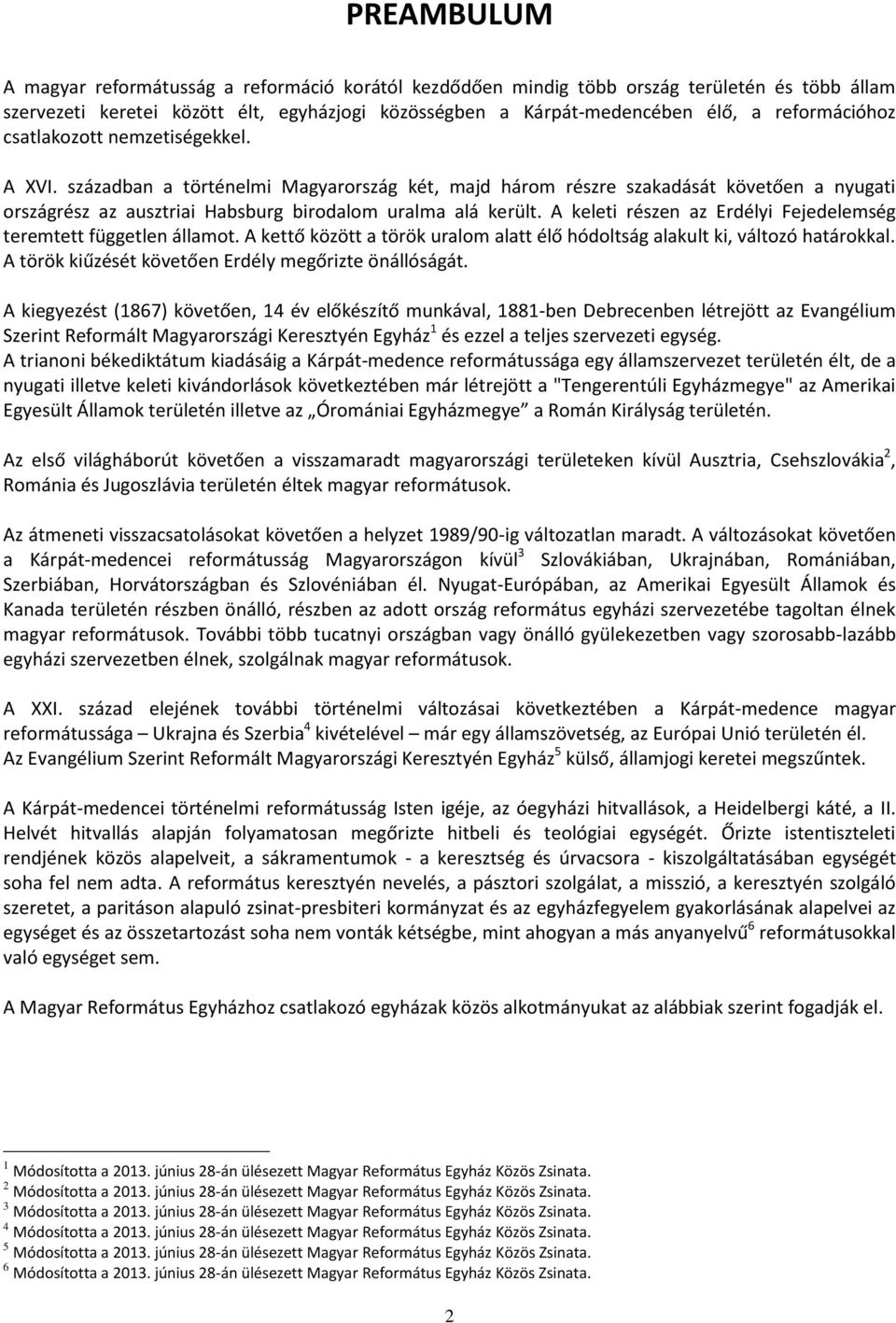 században a történelmi Magyarország két, majd három részre szakadását követően a nyugati országrész az ausztriai Habsburg birodalom uralma alá került.