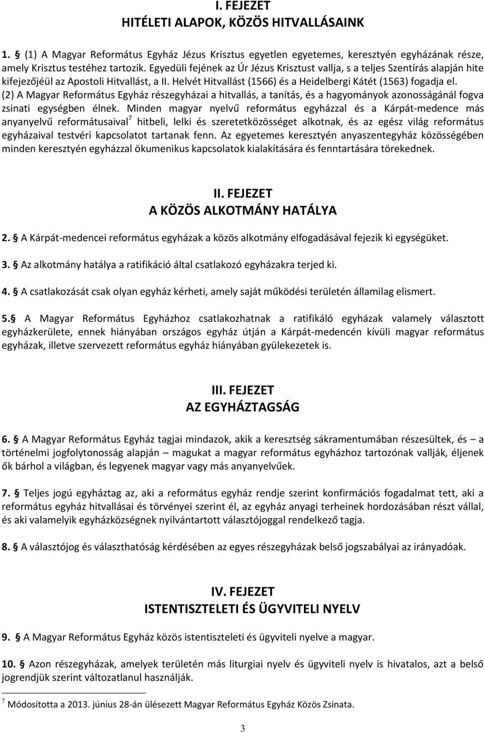 (2) A Magyar Református Egyház részegyházai a hitvallás, a tanítás, és a hagyományok azonosságánál fogva zsinati egységben élnek.