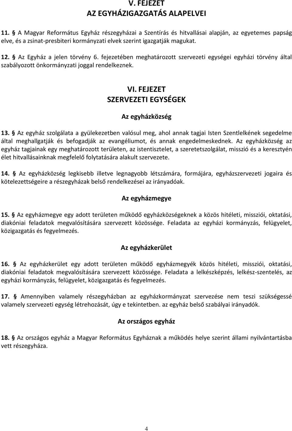 Az Egyház a jelen törvény 6. fejezetében meghatározott szervezeti egységei egyházi törvény által szabályozott önkormányzati joggal rendelkeznek. VI. FEJEZET SZERVEZETI EGYSÉGEK Az egyházközség 13.