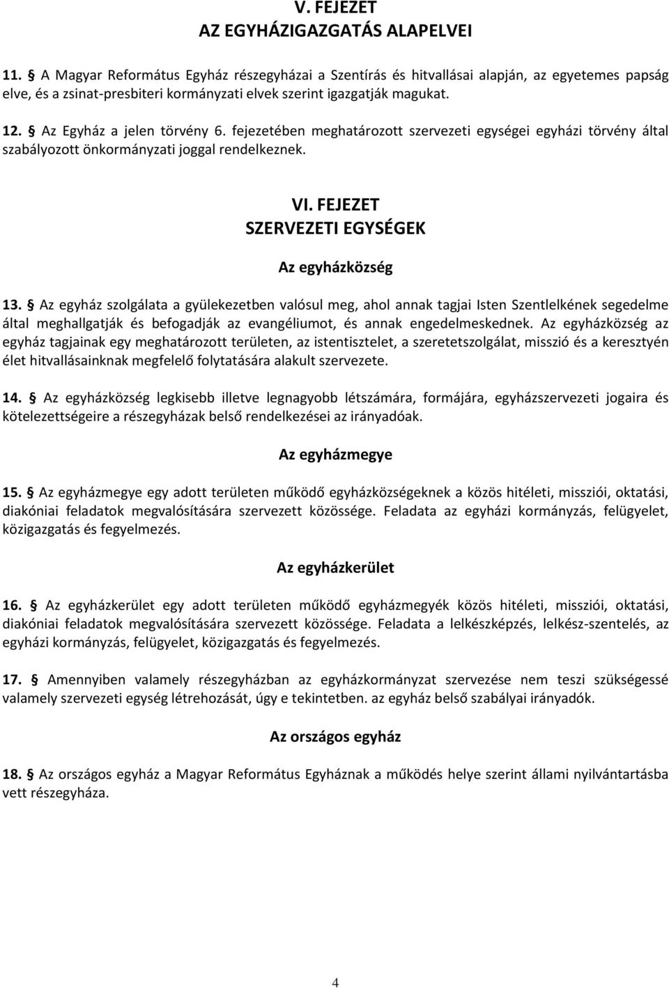 Az Egyház a jelen törvény 6. fejezetében meghatározott szervezeti egységei egyházi törvény által szabályozott önkormányzati joggal rendelkeznek. VI. FEJEZET SZERVEZETI EGYSÉGEK Az egyházközség 13.