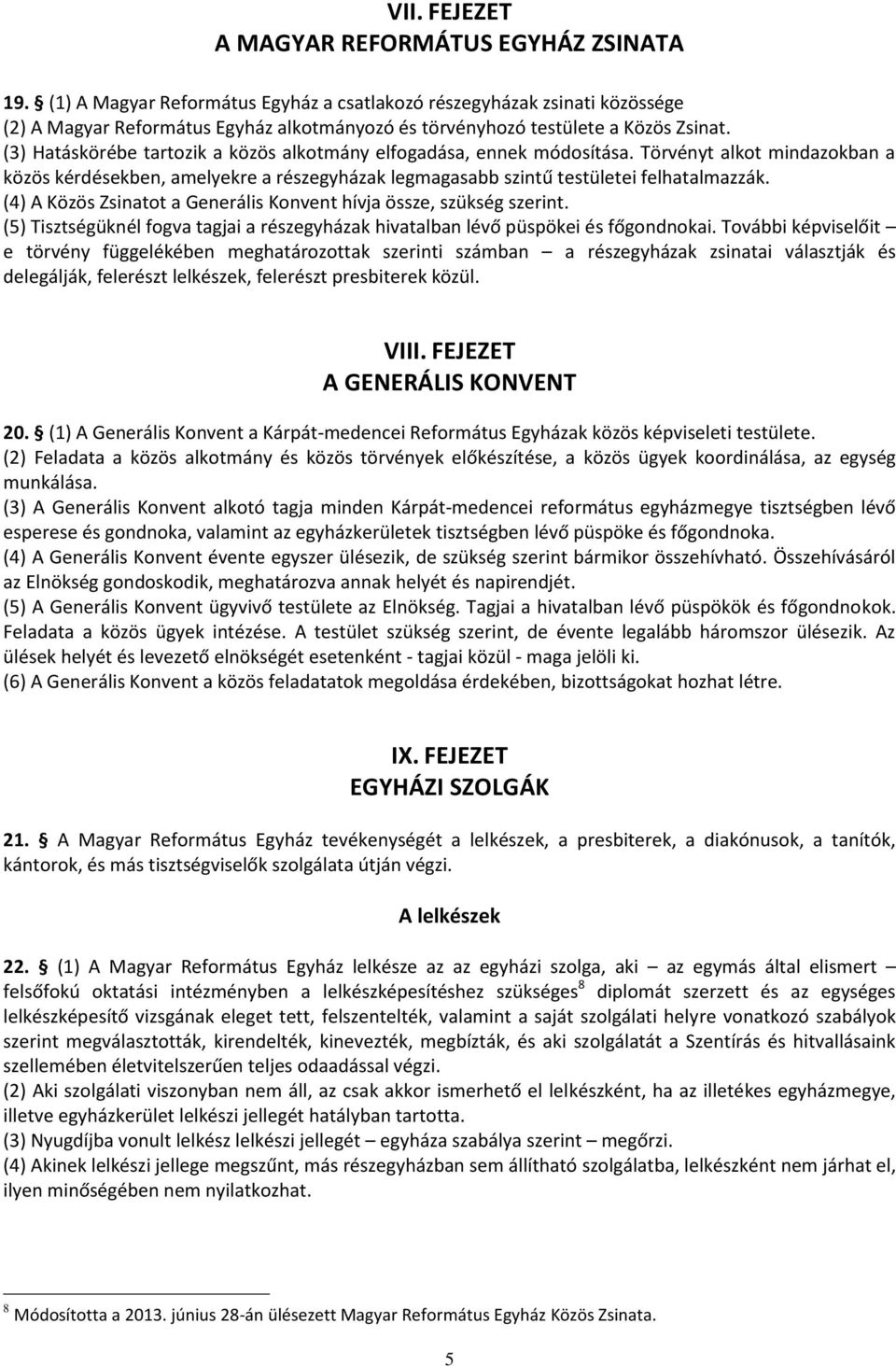 (3) Hatáskörébe tartozik a közös alkotmány elfogadása, ennek módosítása. Törvényt alkot mindazokban a közös kérdésekben, amelyekre a részegyházak legmagasabb szintű testületei felhatalmazzák.