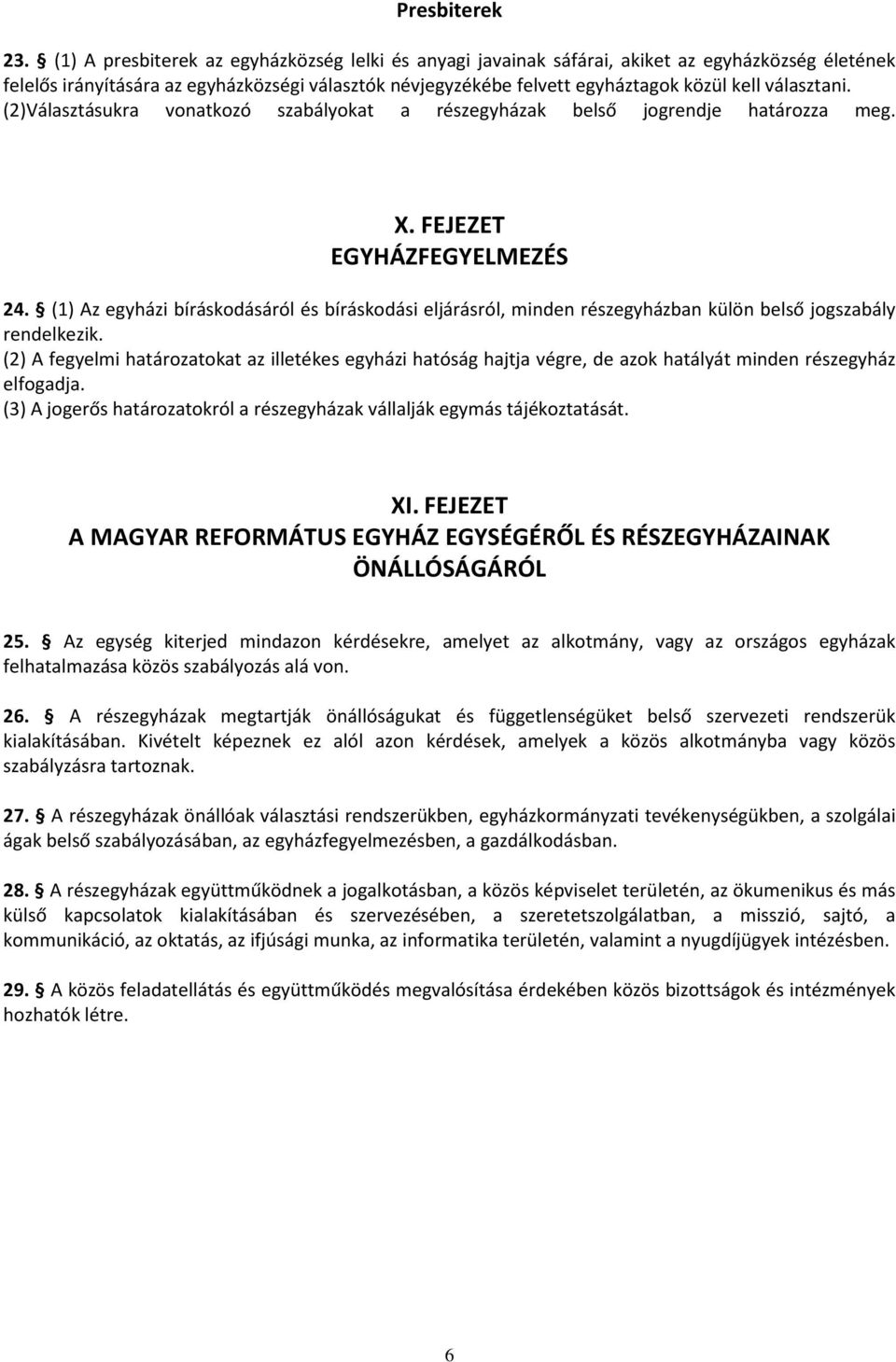 választani. (2)Választásukra vonatkozó szabályokat a részegyházak belső jogrendje határozza meg. X. FEJEZET EGYHÁZFEGYELMEZÉS 24.