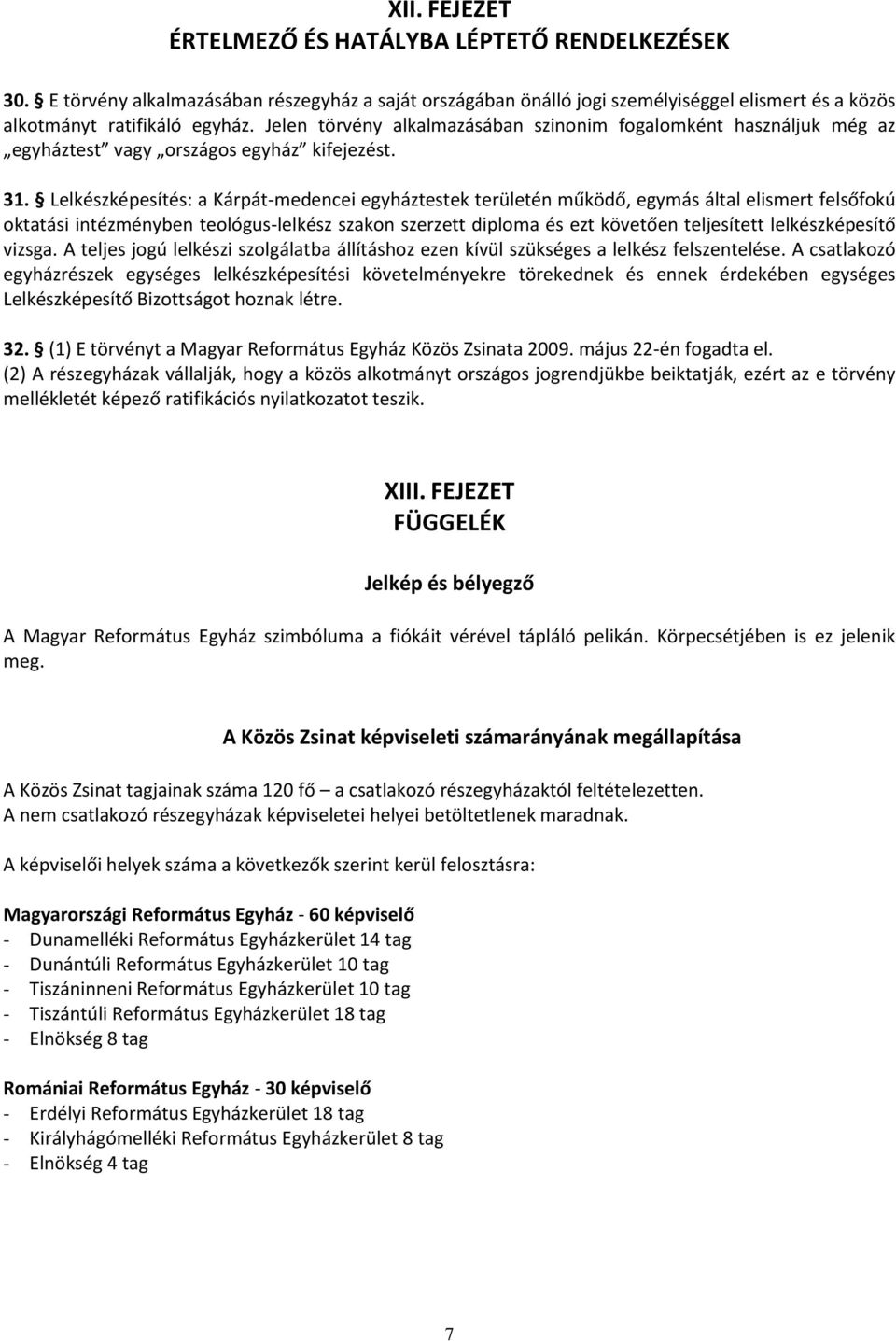 Lelkészképesítés: a Kárpát-medencei egyháztestek területén működő, egymás által elismert felsőfokú oktatási intézményben teológus-lelkész szakon szerzett diploma és ezt követően teljesített