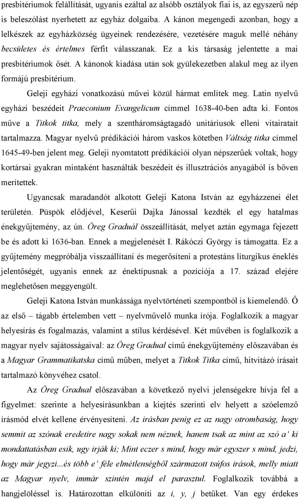 Ez a kis társaság jelentette a mai presbitériumok ősét. A kánonok kiadása után sok gyülekezetben alakul meg az ilyen formájú presbitérium. Geleji egyházi vonatkozású művei közül hármat említek meg.