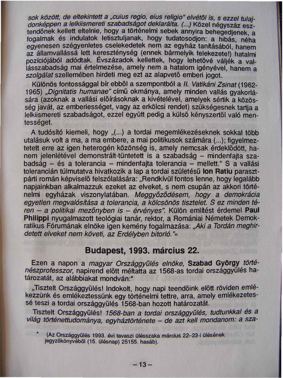 cselekedetek nem az egyház tan~ásából, hanem az államvallássá lett ke!reszténység (ennek bármelyik felekezete!) hatalmi pozíciójából adódtak.