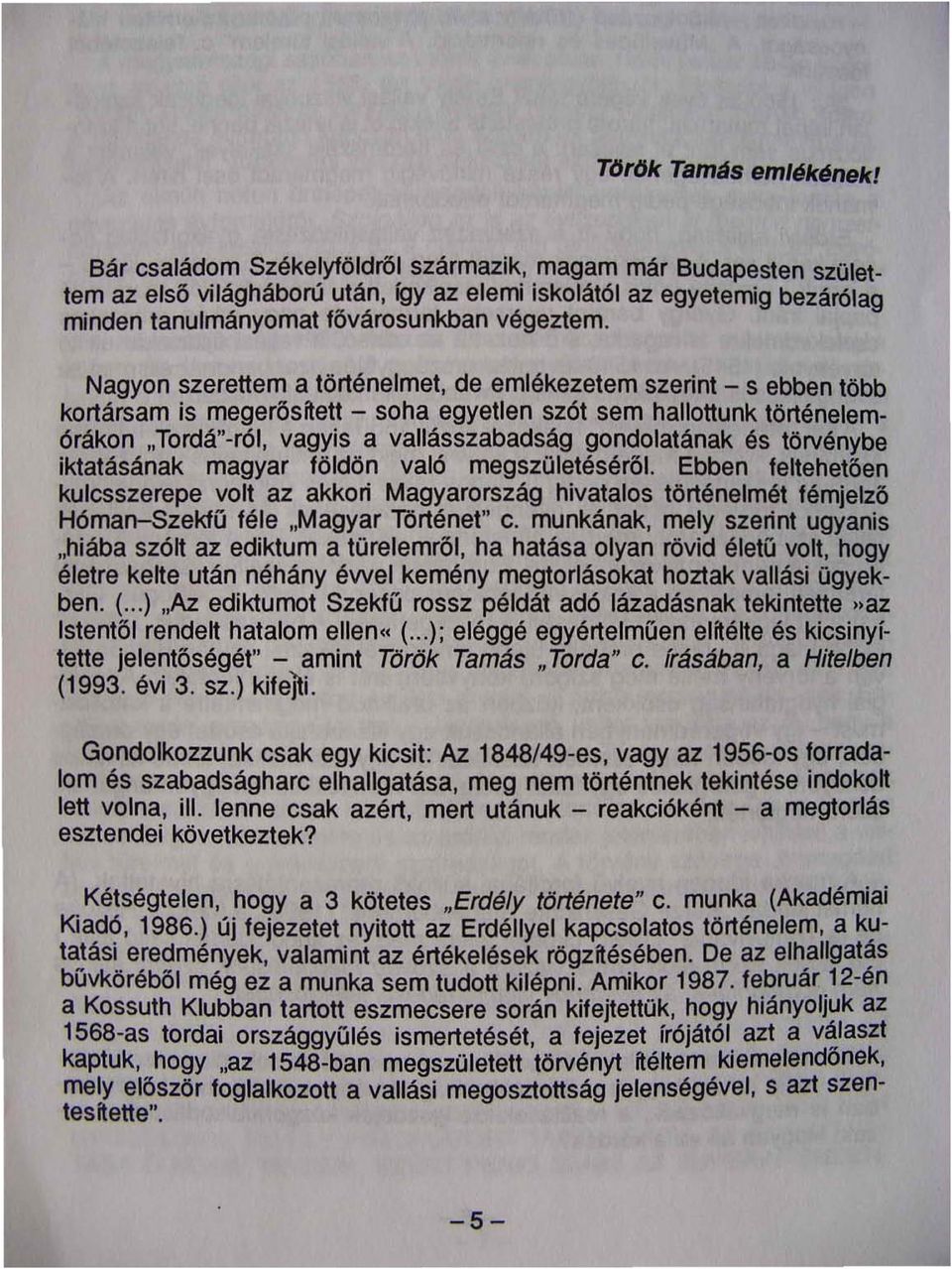 Nagyon szerettem a történelmet, de emlékezetem szerint - s ebben több kortársam is megerös~ett - soha egyetlen szót sem hallottunk történelemórákon "Tordá"-ról, vagyis a vallásszabadság gondolatának
