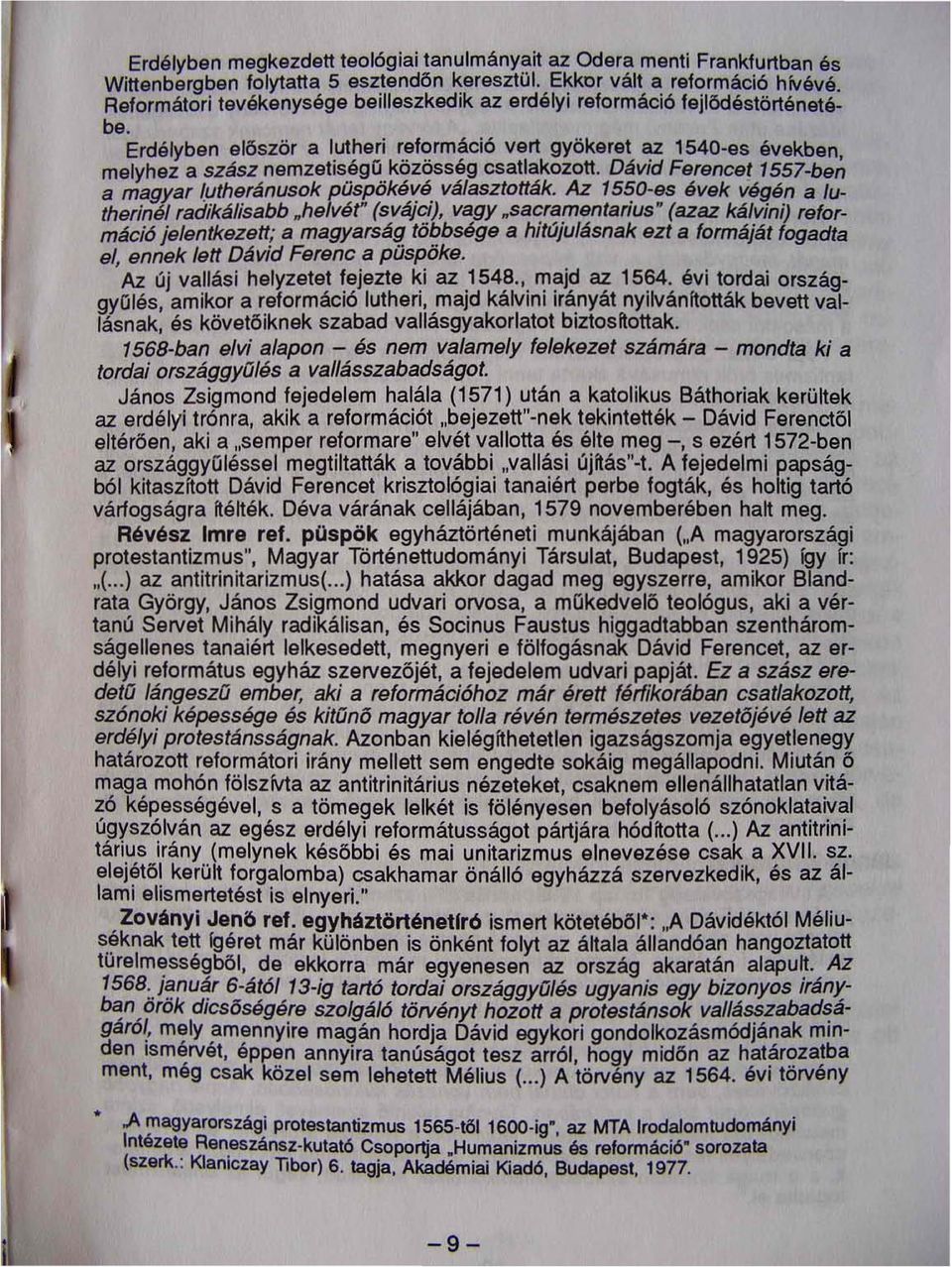 Erdélyben először a lutheri reformáció vert gyökeret az 1540-es években melyhez a szász nemzetiségű közösség csatlakozott. Dávid Ferencet 1557-be~ a magyar lutheránusok püspökévé választották.