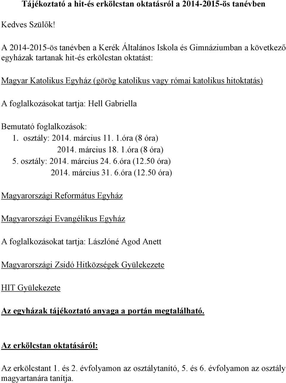 foglalkozásokat tartja: Hell Gabriella Bemutató foglalkozások: 1. osztály: 2014. március 11. 1.óra (8 óra) 2014. március 18. 1.óra (8 óra) 5. osztály: 2014. március 24. 6.óra (12.50 óra) 2014.