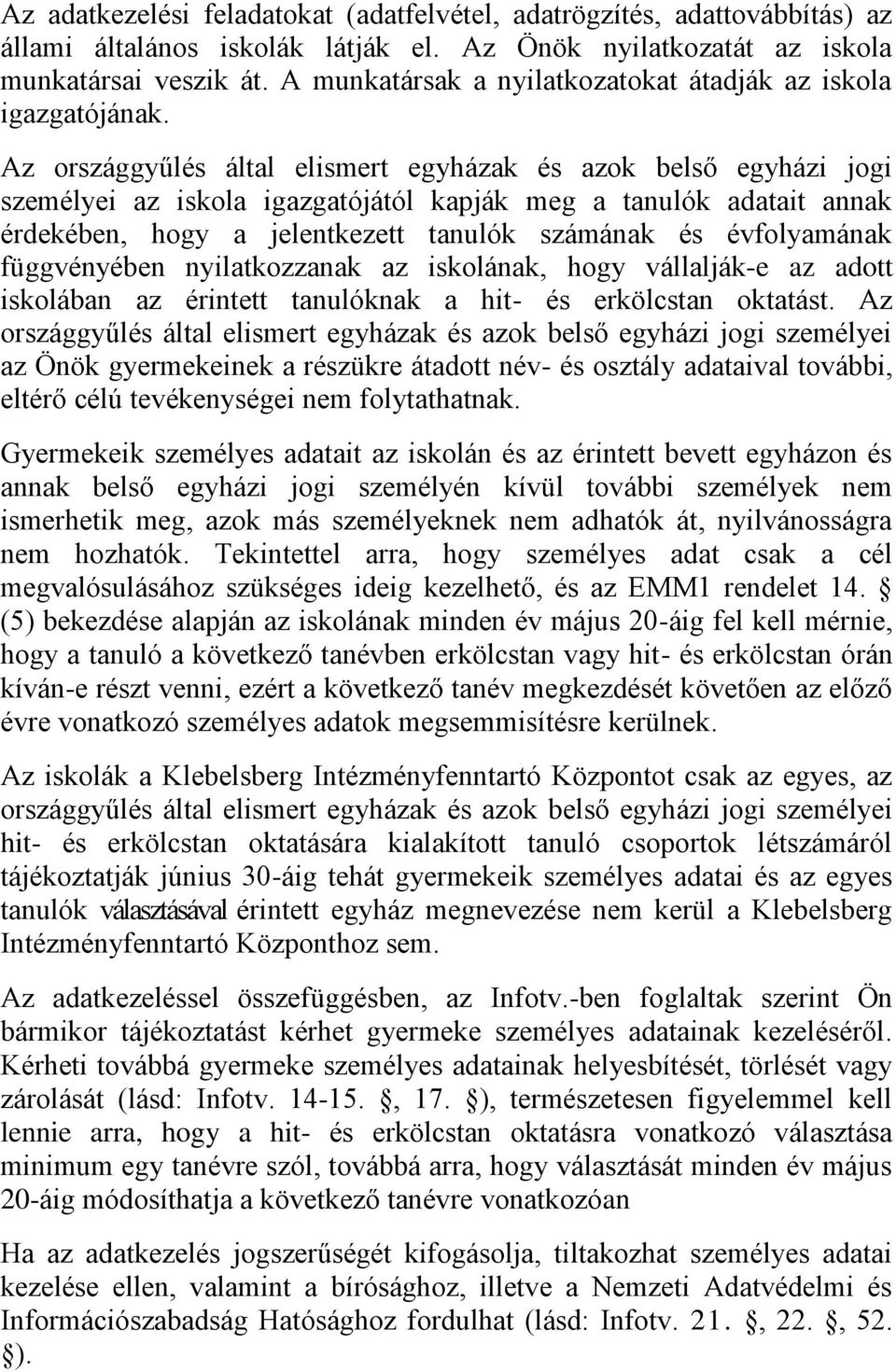 Az országgyűlés által elismert egyházak és azok belső egyházi jogi személyei az iskola igazgatójától kapják meg a tanulók adatait annak érdekében, hogy a jelentkezett tanulók számának és évfolyamának