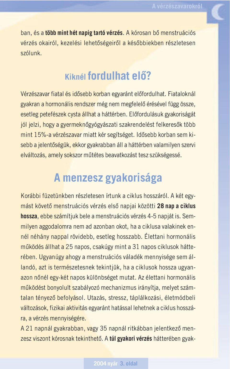 Elôfordulásuk gyakoriságát jól jelzi, hogy a gyermeknôgyógyászati szakrendelést felkeresôk több mint 15%-a vérzészavar miatt kér segítséget.