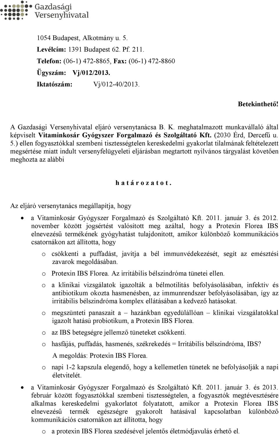) ellen fogyasztókkal szembeni tisztességtelen kereskedelmi gyakorlat tilalmának feltételezett megsértése miatt indult versenyfelügyeleti eljárásban megtartott nyilvános tárgyalást követően meghozta