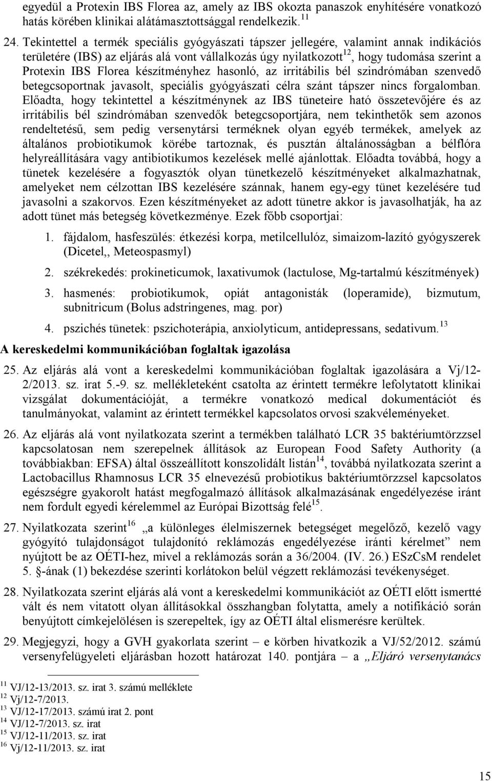 Florea készítményhez hasonló, az irritábilis bél szindrómában szenvedő betegcsoportnak javasolt, speciális gyógyászati célra szánt tápszer nincs forgalomban.