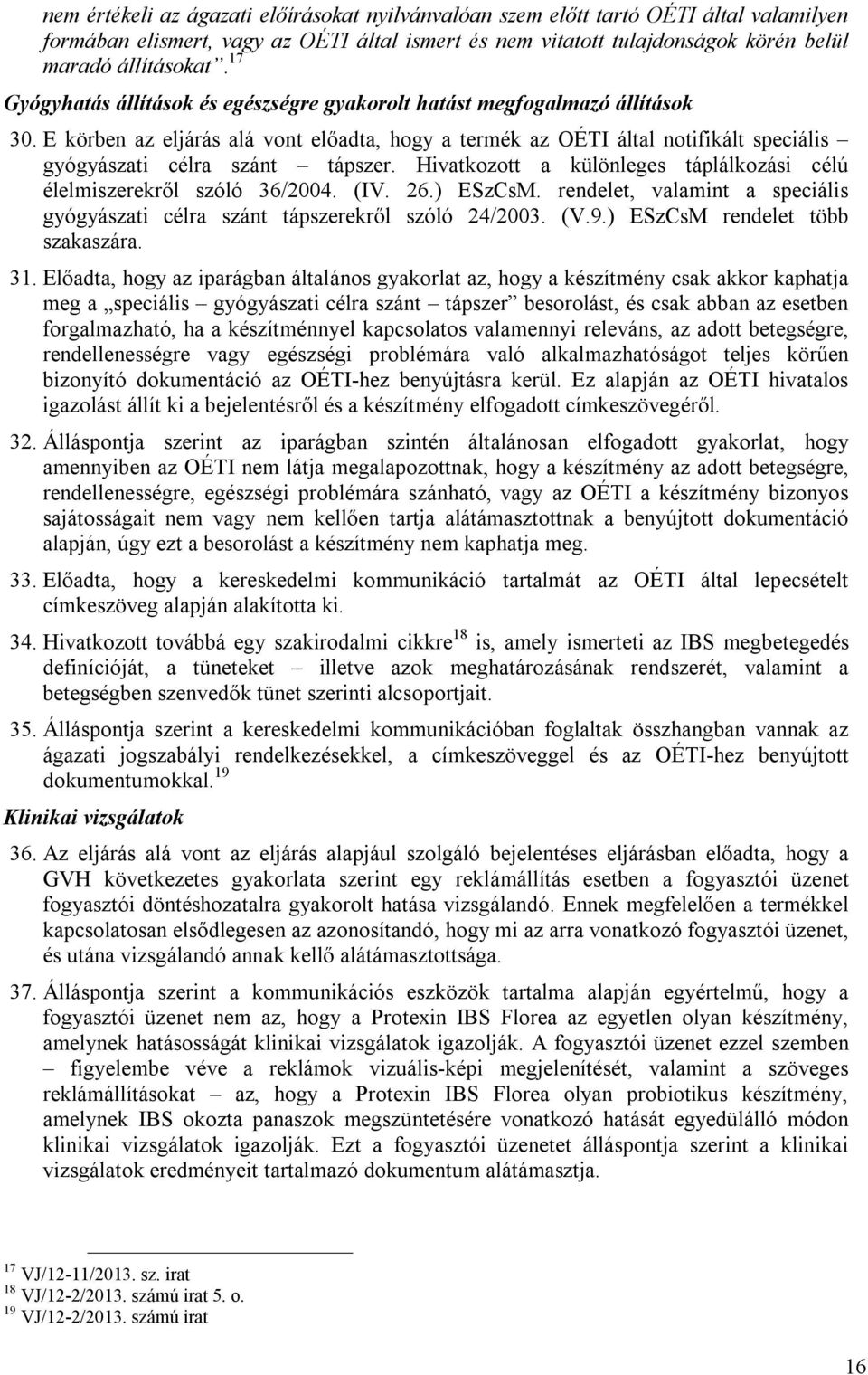 E körben az eljárás alá vont előadta, hogy a termék az OÉTI által notifikált speciális gyógyászati célra szánt tápszer. Hivatkozott a különleges táplálkozási célú élelmiszerekről szóló 36/2004. (IV.