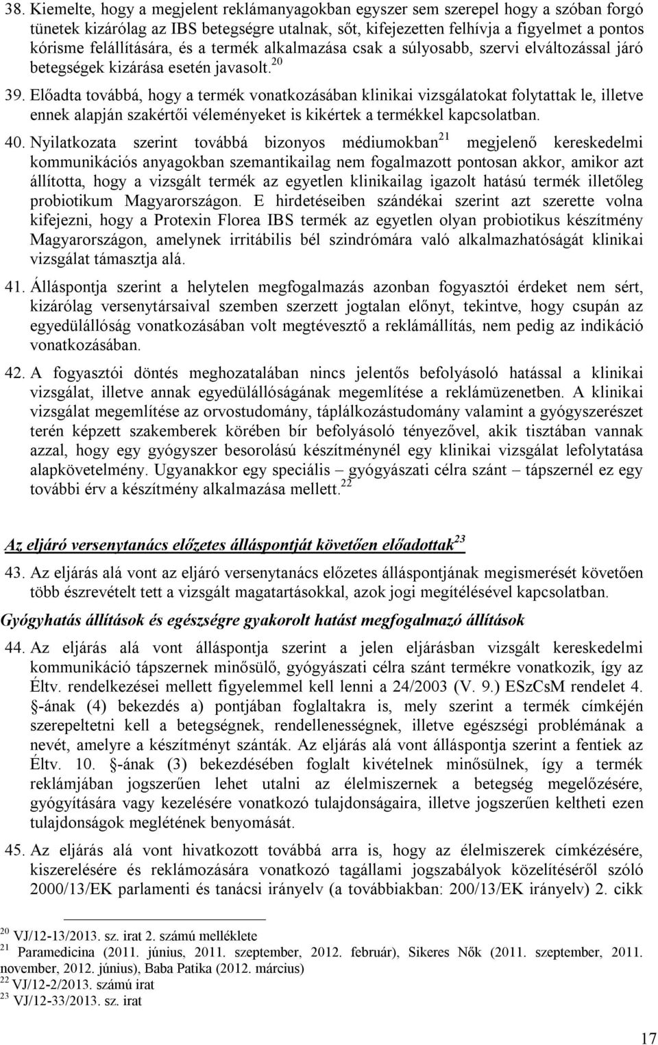 Előadta továbbá, hogy a termék vonatkozásában klinikai vizsgálatokat folytattak le, illetve ennek alapján szakértői véleményeket is kikértek a termékkel kapcsolatban. 40.