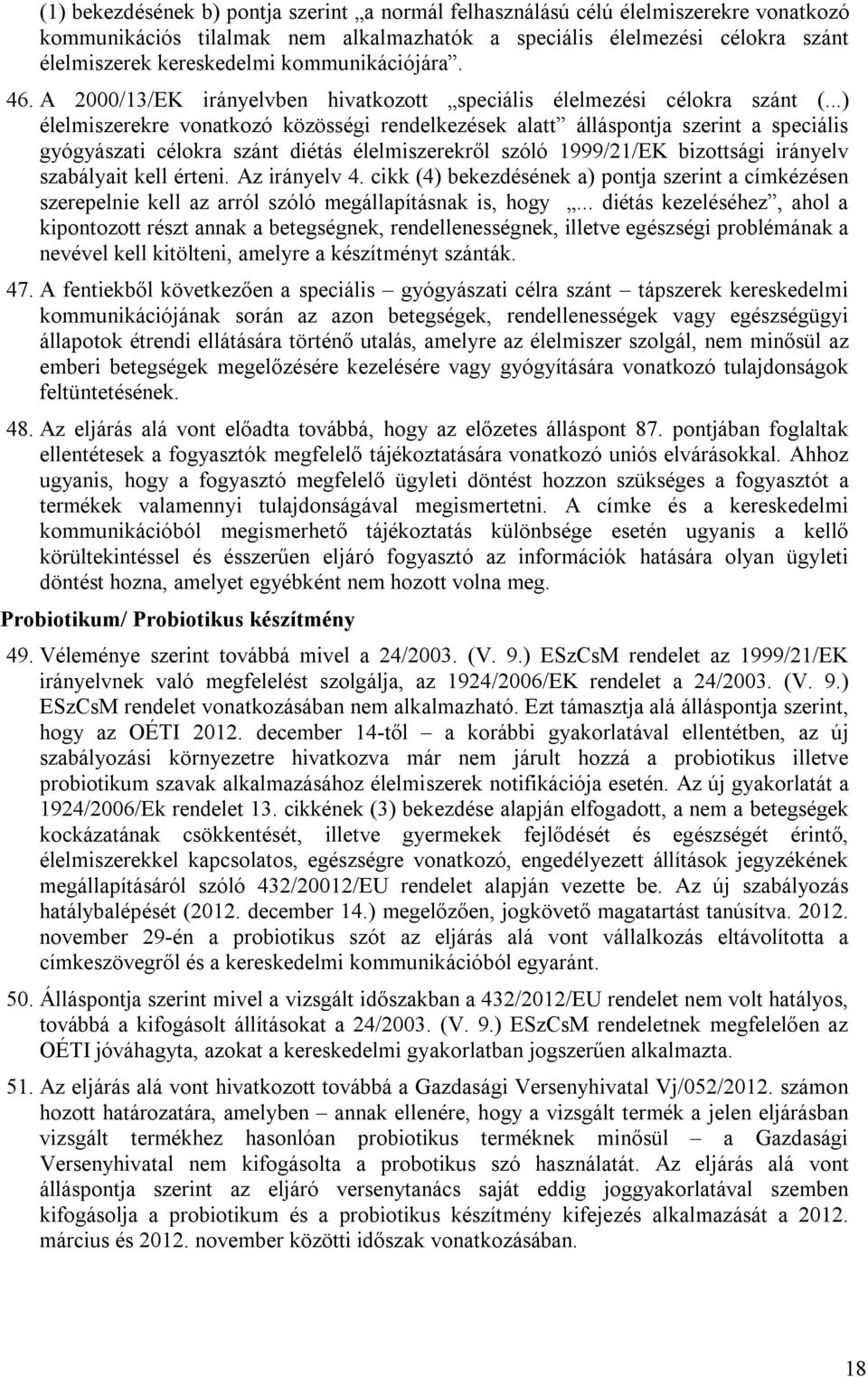 ..) élelmiszerekre vonatkozó közösségi rendelkezések alatt álláspontja szerint a speciális gyógyászati célokra szánt diétás élelmiszerekről szóló 1999/21/EK bizottsági irányelv szabályait kell érteni.