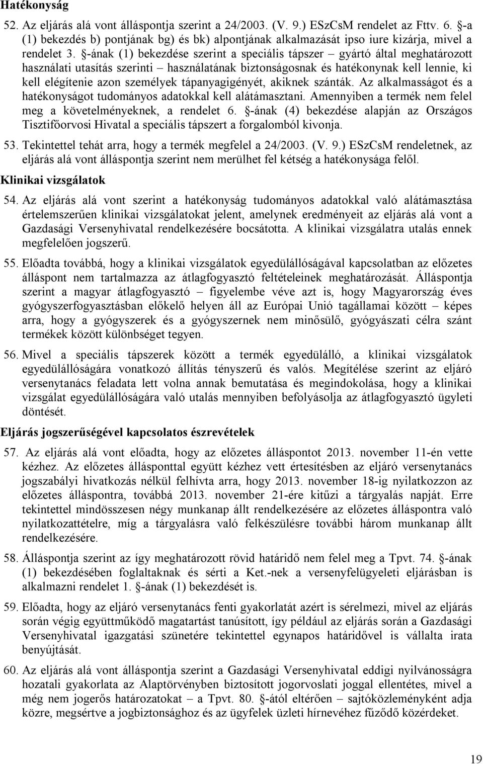 -ának (1) bekezdése szerint a speciális tápszer gyártó által meghatározott használati utasítás szerinti használatának biztonságosnak és hatékonynak kell lennie, ki kell elégítenie azon személyek