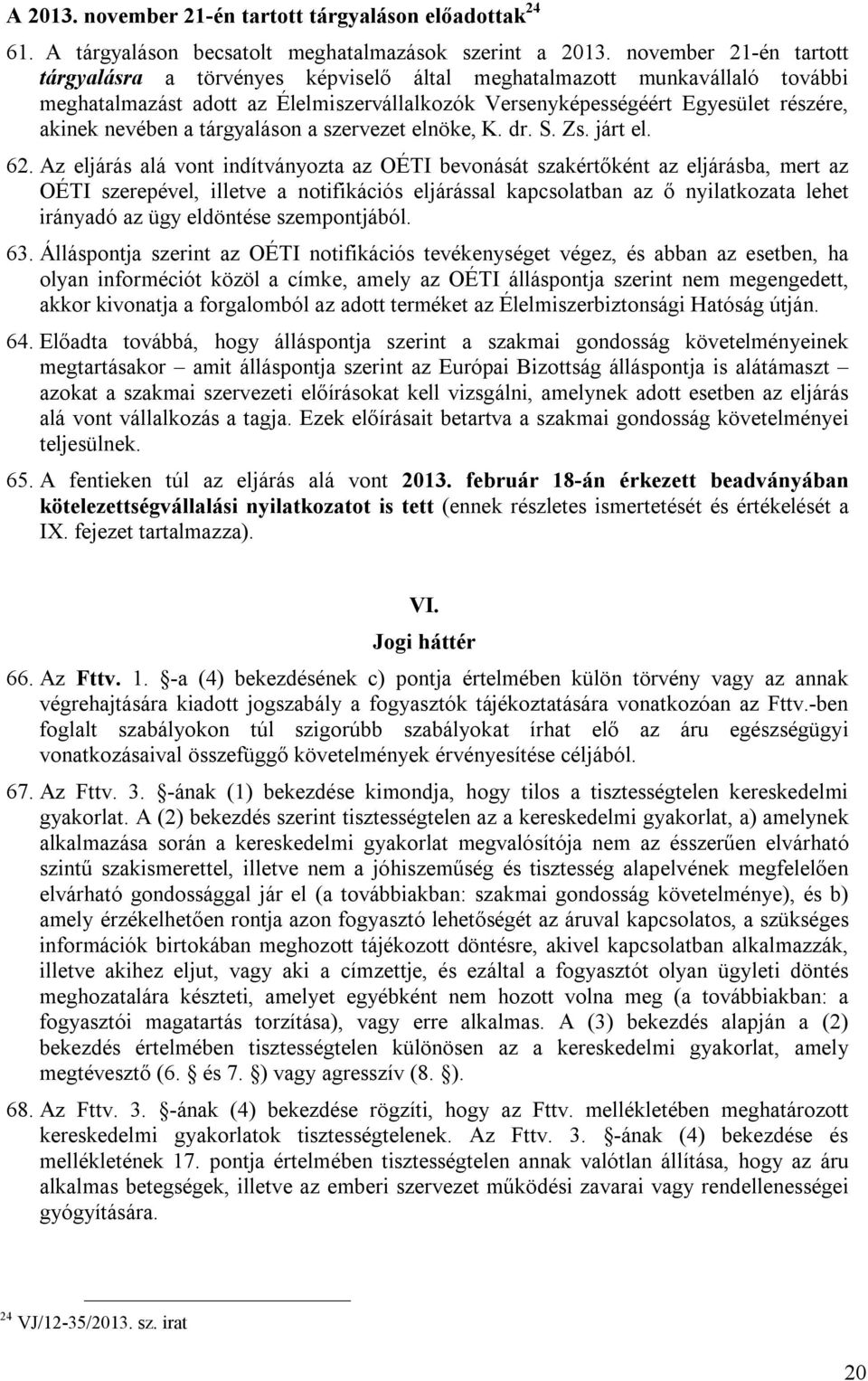 a tárgyaláson a szervezet elnöke, K. dr. S. Zs. járt el. 62.