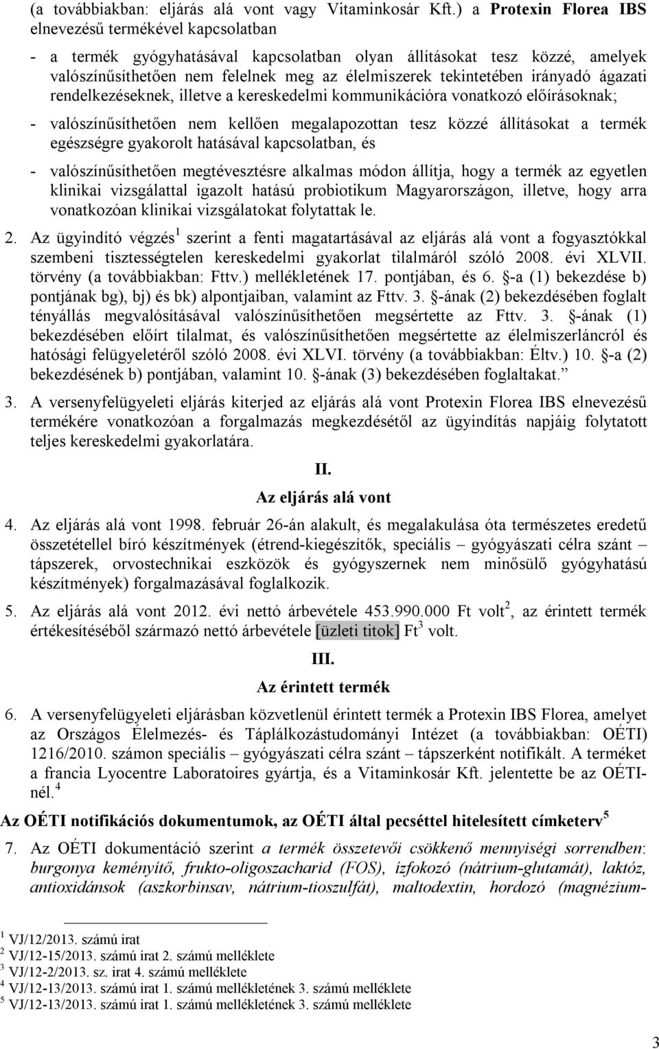 tekintetében irányadó ágazati rendelkezéseknek, illetve a kereskedelmi kommunikációra vonatkozó előírásoknak; - valószínűsíthetően nem kellően megalapozottan tesz közzé állításokat a termék