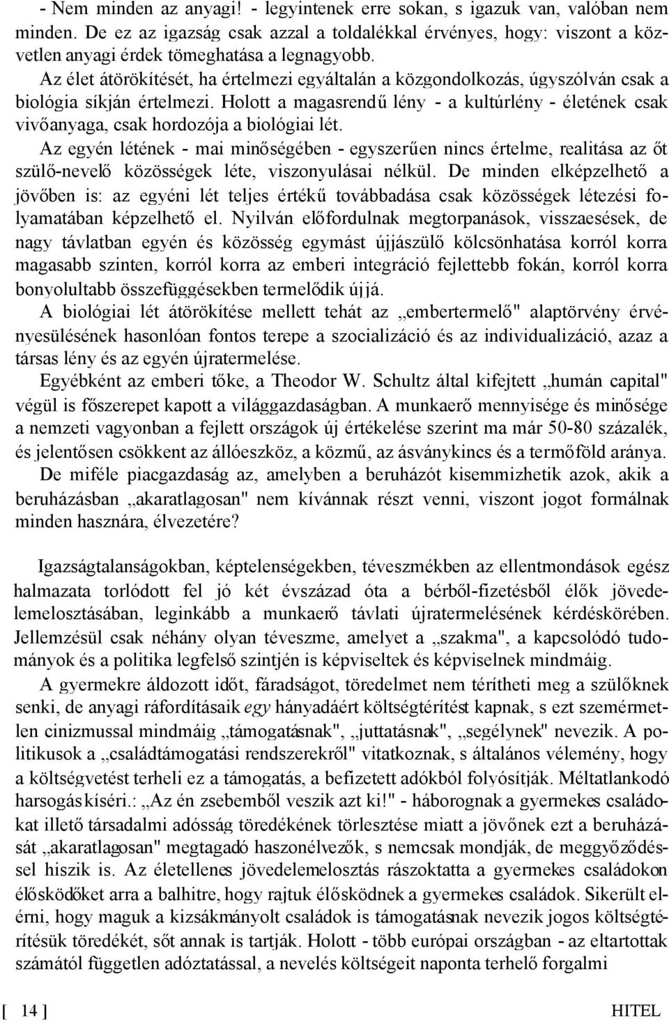 Holott a magasrendűlény - a kultúrlény - életének csak vivőanyaga, csak hordozója a biológiai lét.