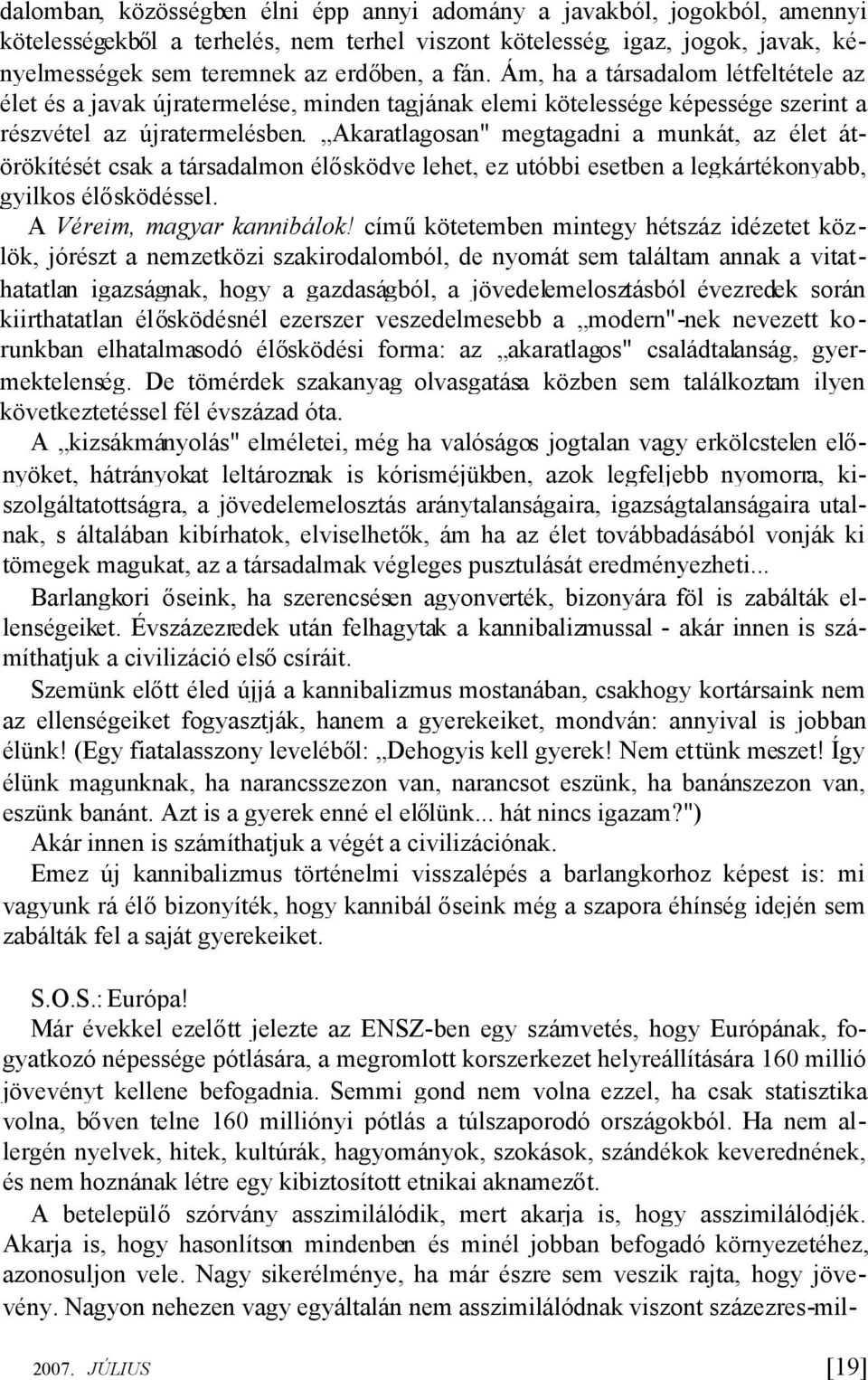 Akaratlagosan" megtagadni a munkát, az élet átörökítését csak a társadalmon élősködve lehet, ez utóbbi esetben a legkártékonyabb, gyilkos élősködéssel. A Véreim, magyar kannibálok!