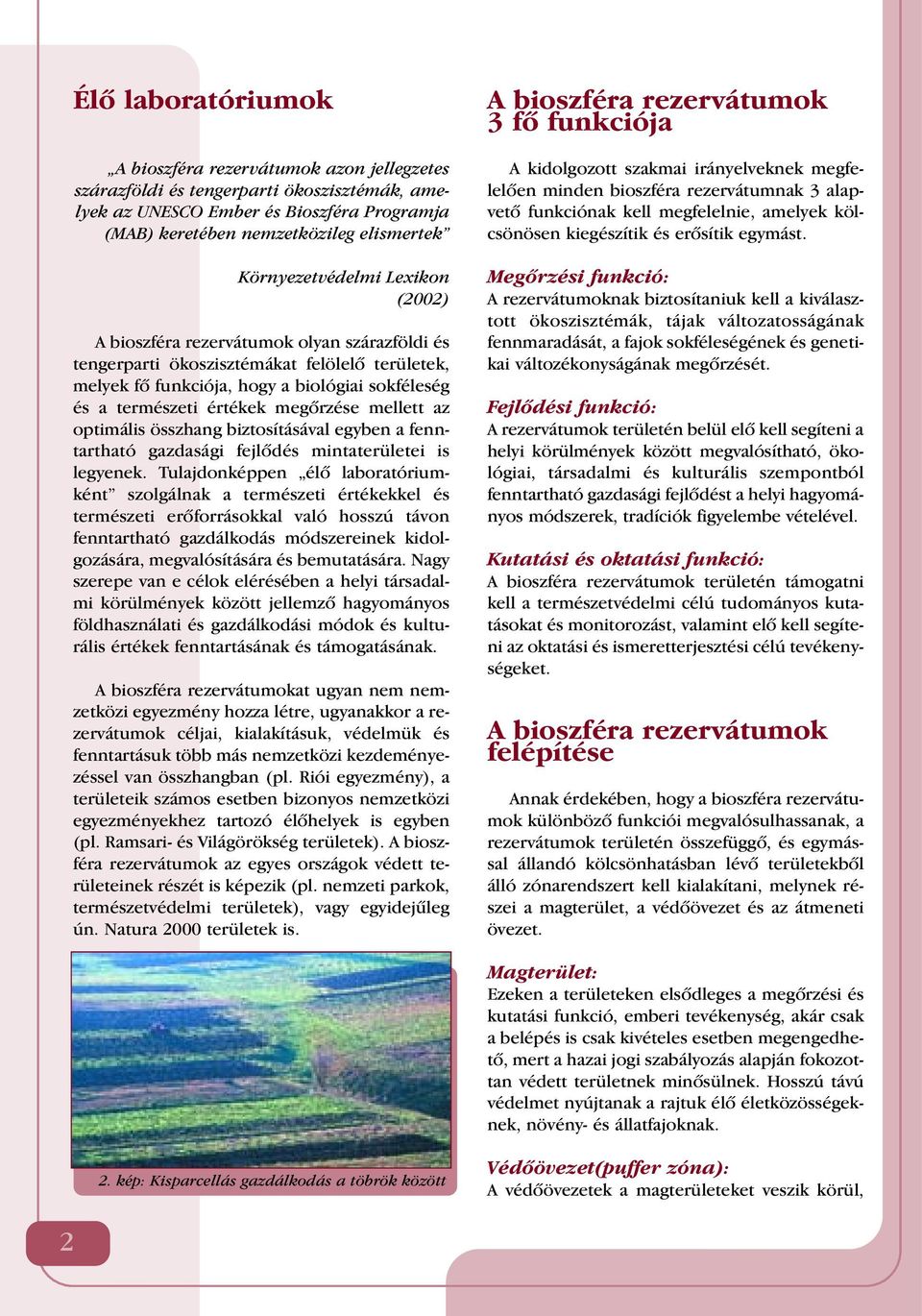 megôrzése mellett az optimális összhang biztosításával egyben a fenntartható gazdasági fejlôdés mintaterületei is legyenek.