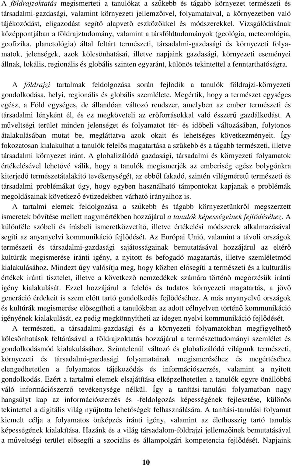 Vizsgálódásának középpontjában a földrajztudomány, valamint a társföldtudományok (geológia, meteorológia, geofizika, planetológia) által feltárt természeti, társadalmi-gazdasági és környezeti